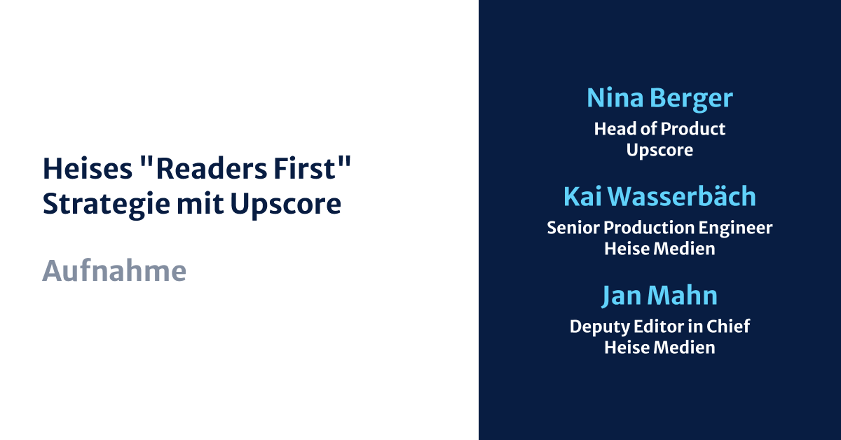 Heises "Readers First" Strategie mit Upscore, Nina Berger, Kai Wasserbäch, Jan Mahn