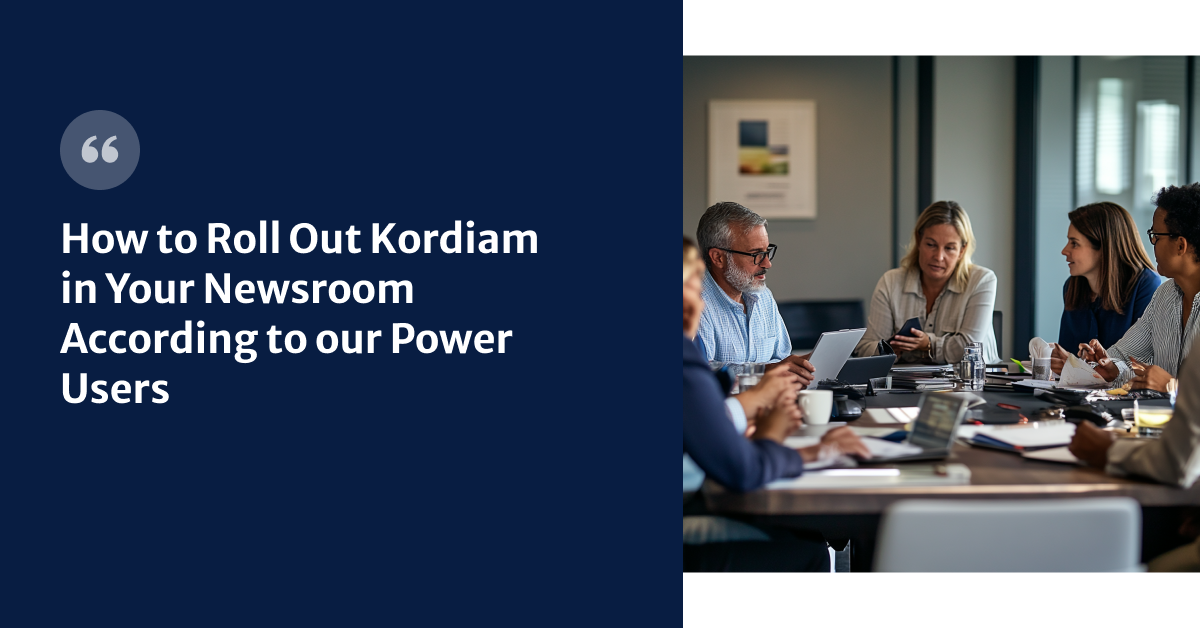 How to Roll Out Kordiam in Your Newsroom According to our Power Users