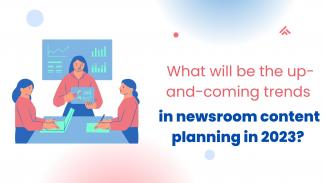 What will be the up-and-coming trends in newsroom content planning in 2023?